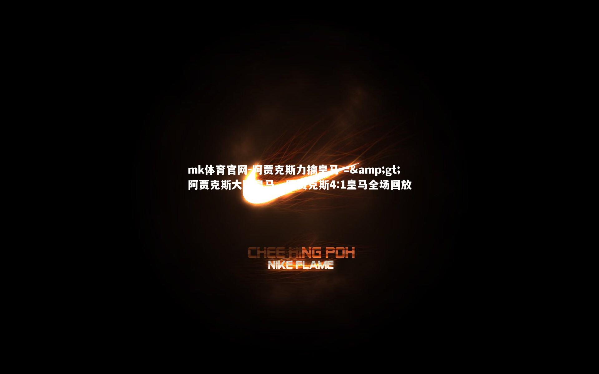 mk体育官网-阿贾克斯力擒皇马 => 阿贾克斯大胜皇马，阿贾克斯4:1皇马全场回放-第1张图片-mk体育官网