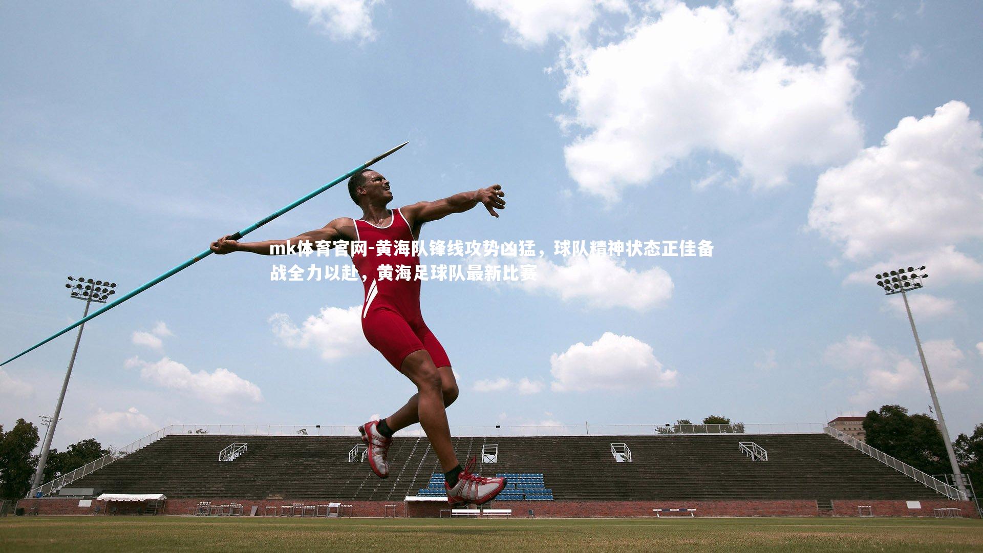 mk体育官网-黄海队锋线攻势凶猛，球队精神状态正佳备战全力以赴，黄海足球队最新比赛-第2张图片-mk体育官网